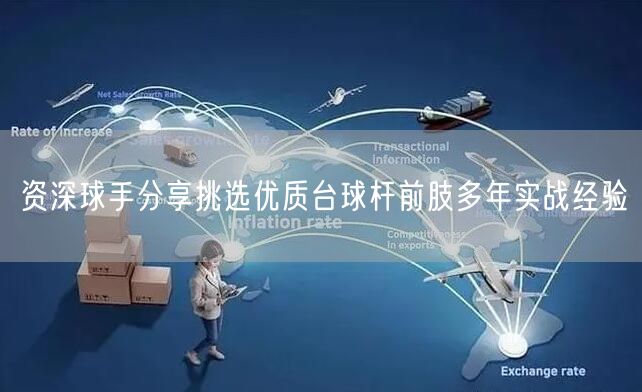 资深球手分享挑选优质台球杆前肢多年实战经验