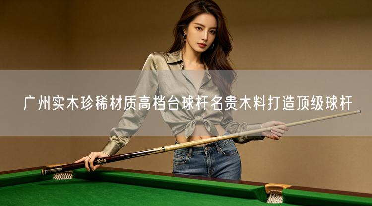 广州实木珍稀材质高档台球杆名贵木料打造顶级球杆