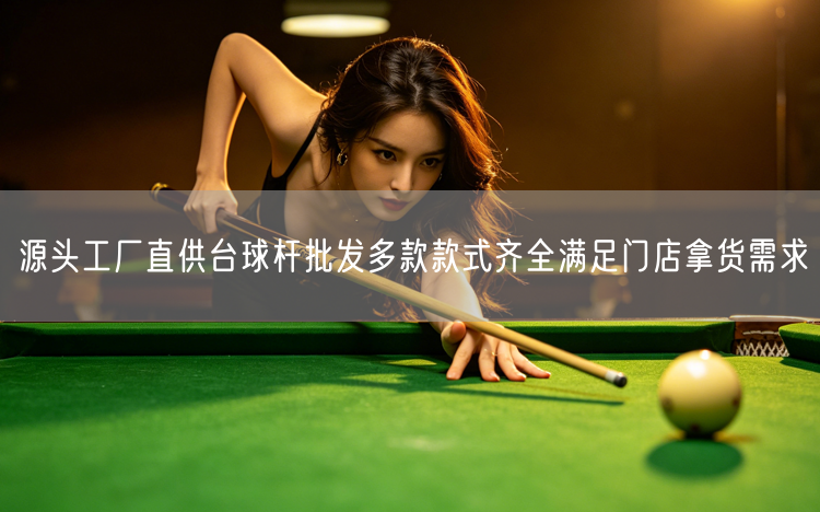 源头工厂直供台球杆批发多款款式齐全满足门店拿货需求